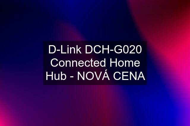 D-Link DCH-G020 Connected Home Hub - NOVÁ CENA
