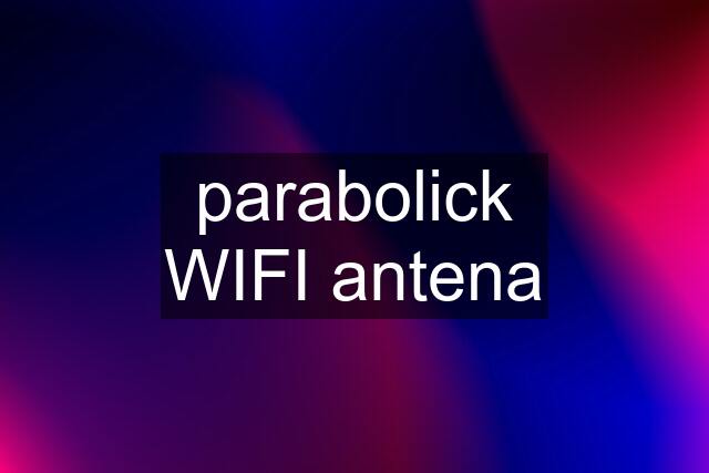 parabolick WIFI antena