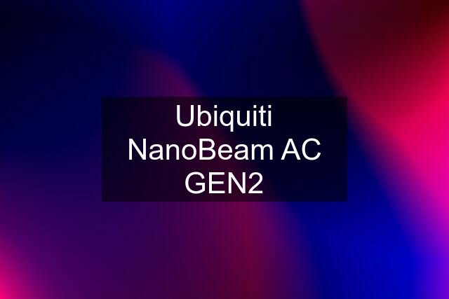 Ubiquiti NanoBeam AC GEN2