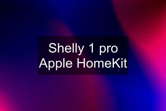 Shelly 1 pro Apple HomeKit