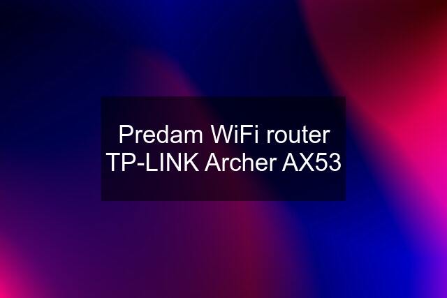 Predam WiFi router TP-LINK Archer AX53