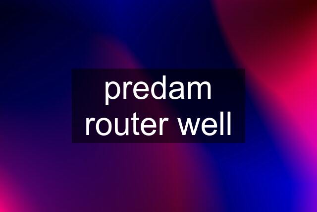 predam router well