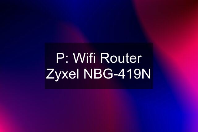 P: Wifi Router Zyxel NBG-419N