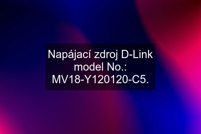 Napájací zdroj D-Link model No.: MV18-Y120120-C5.