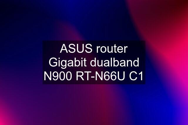 ASUS router Gigabit dualband N900 RT-N66U C1