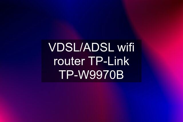 VDSL/ADSL wifi router TP-Link TP-W9970B