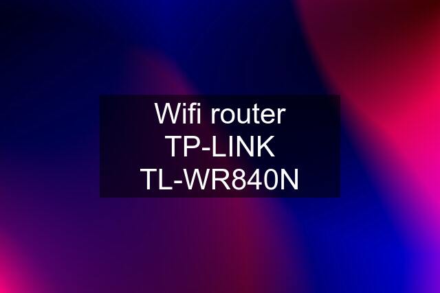 Wifi router TP-LINK TL-WR840N