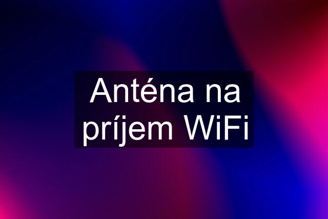 Anténa na príjem WiFi