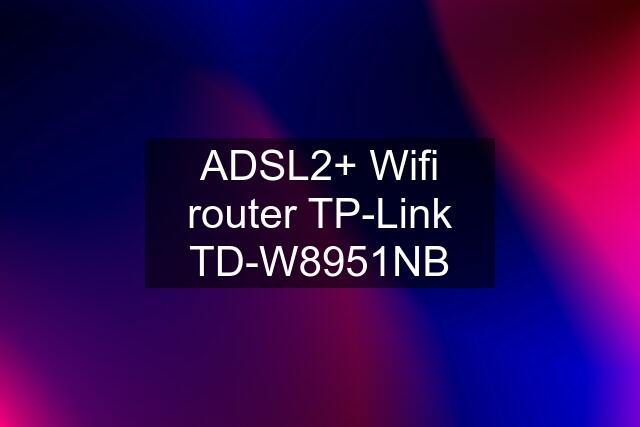 ADSL2+ Wifi router TP-Link TD-W8951NB