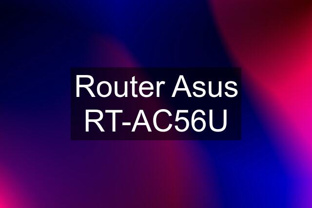 Router Asus RT-AC56U