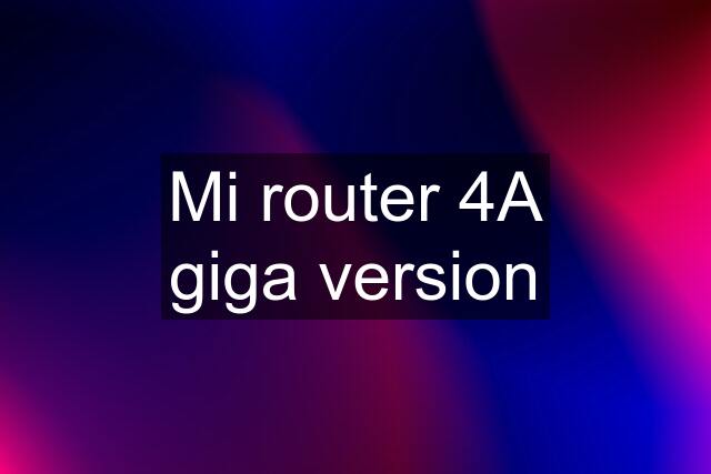 Mi router 4A giga version