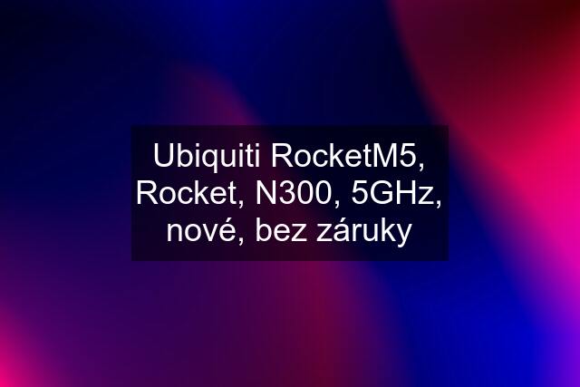 Ubiquiti RocketM5, Rocket, N300, 5GHz, nové, bez záruky