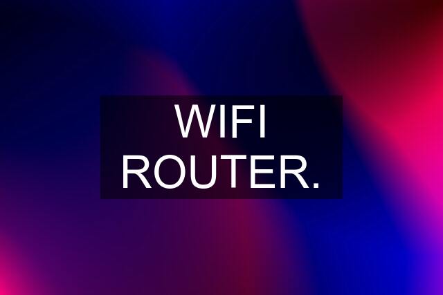 WIFI ROUTER.