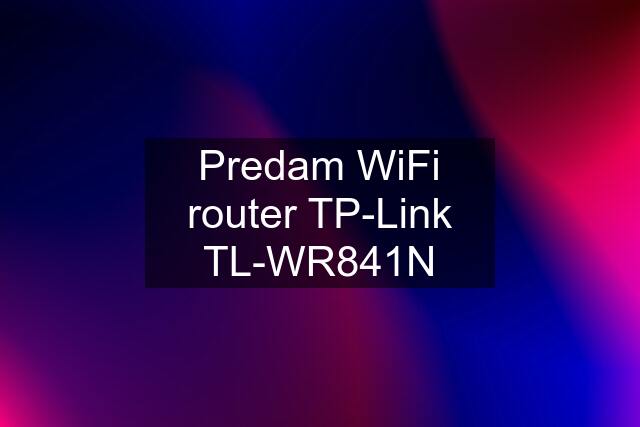 Predam WiFi router TP-Link TL-WR841N