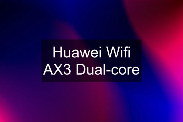 Huawei Wifi AX3 Dual-core