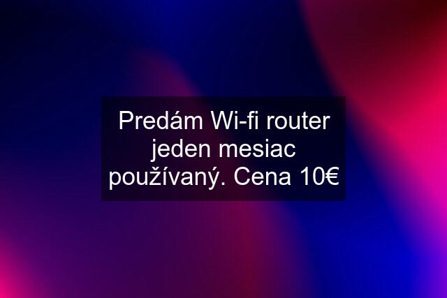 Predám Wi-fi router jeden mesiac používaný. Cena 10€