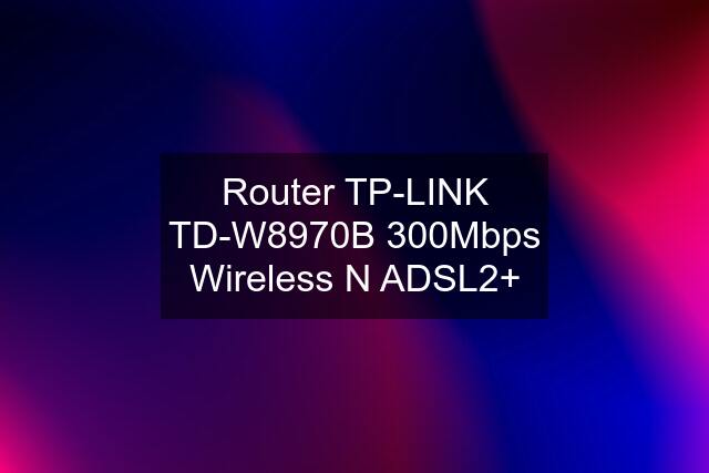 Router TP-LINK TD-W8970B 300Mbps Wireless N ADSL2+