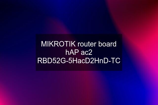 MIKROTIK router board hAP ac2 RBD52G-5HacD2HnD-TC