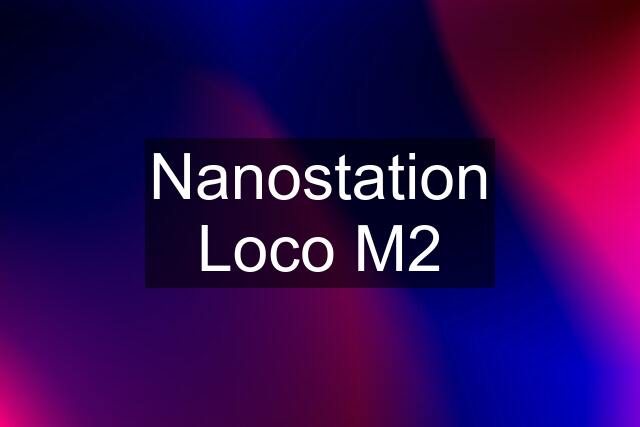 Nanostation Loco M2
