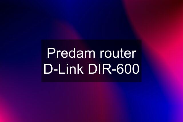 Predam router D-Link DIR-600