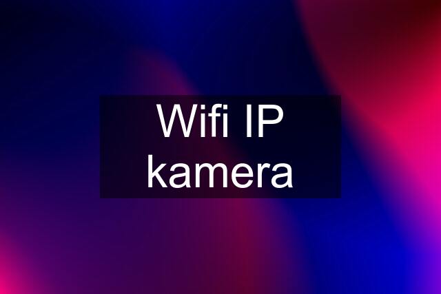 Wifi IP kamera