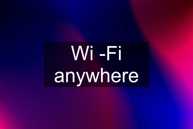 Wi -Fi anywhere