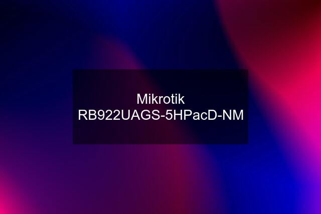 Mikrotik RB922UAGS-5HPacD-NM