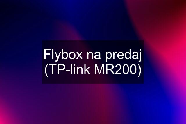 Flybox na predaj (TP-link MR200)