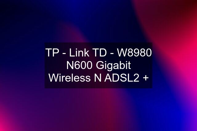 TP - Link TD - W8980 N600 Gigabit Wireless N ADSL2 +