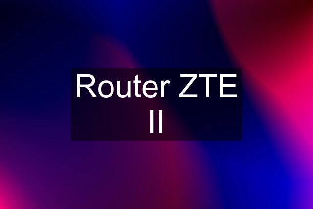 Router ZTE II