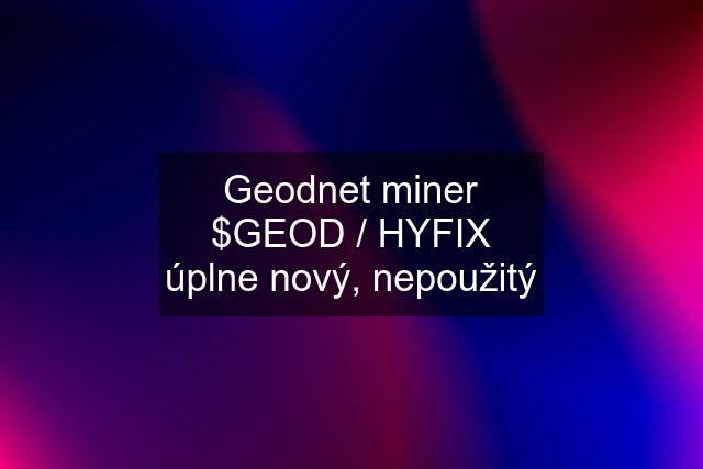 Geodnet miner $GEOD / HYFIX úplne nový, nepoužitý