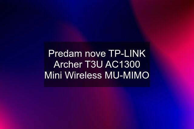 Predam nove TP-LINK Archer T3U AC1300 Mini Wireless MU-MIMO