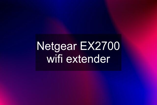 Netgear EX2700 wifi extender