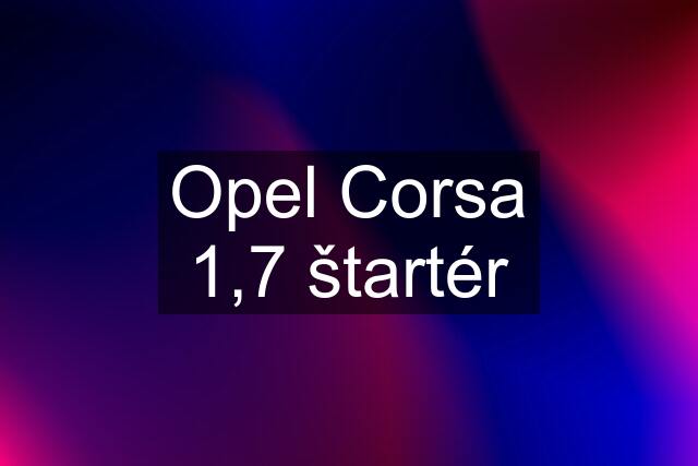 Opel Corsa 1,7 štartér