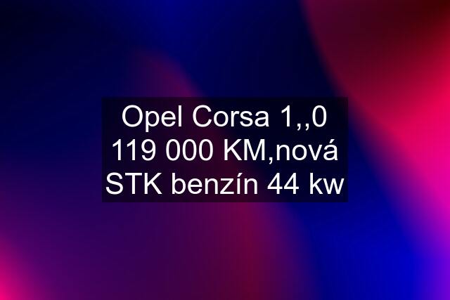 Opel Corsa 1,,0 119 000 KM,nová STK benzín 44 kw