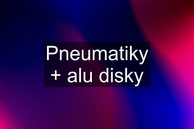 Pneumatiky + alu disky