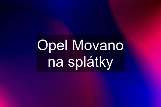 Opel Movano na splátky