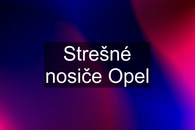 Strešné nosiče Opel