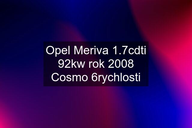 Opel Meriva 1.7cdti 92kw rok 2008 Cosmo 6rychlosti