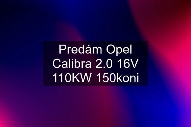 Predám Opel Calibra 2.0 16V 110KW 150koni