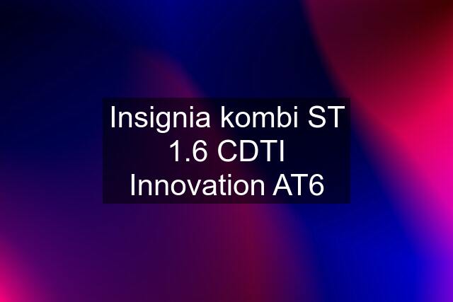 Insignia kombi ST 1.6 CDTI Innovation AT6