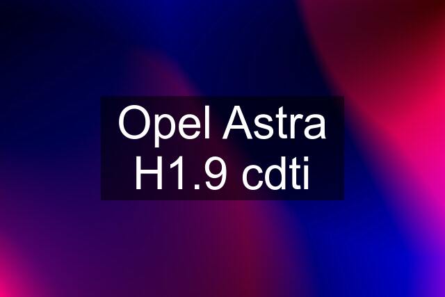 Opel Astra H1.9 cdti