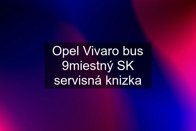 Opel Vivaro bus 9miestný SK servisná knizka