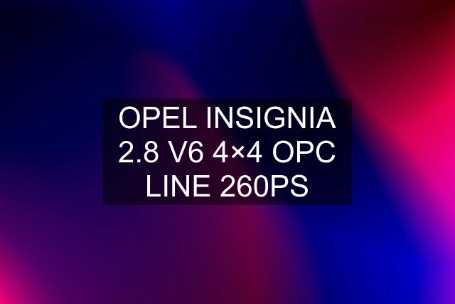 OPEL INSIGNIA 2.8 V6 4×4 OPC LINE 260PS