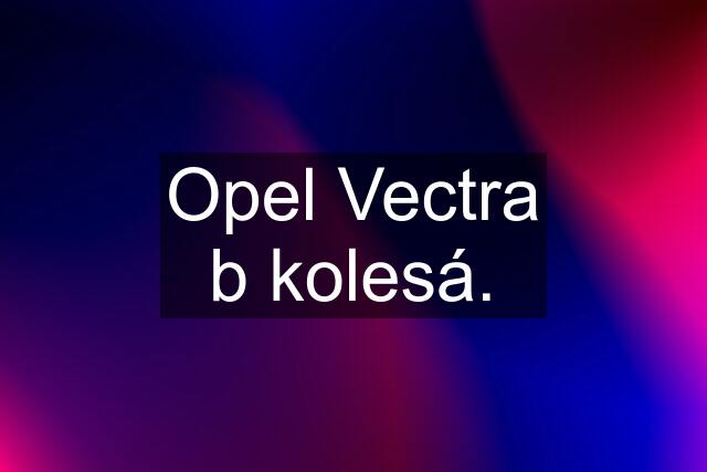 Opel Vectra b kolesá.