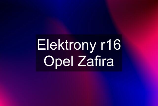 Elektrony r16 Opel Zafira