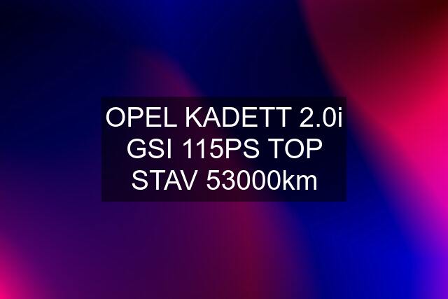 OPEL KADETT 2.0i GSI 115PS TOP STAV 53000km