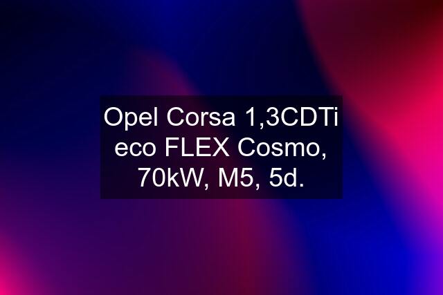 Opel Corsa 1,3CDTi eco FLEX Cosmo, 70kW, M5, 5d.