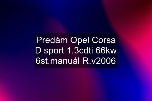 Predám Opel Corsa D sport 1.3cdti 66kw 6st.manuál R.v2006