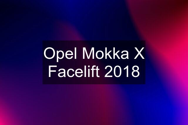 Opel Mokka X Facelift 2018